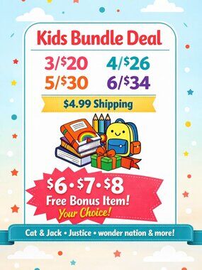 KIDS BUNDLE DEAL! 3/$20 4/$26 5/$30 6/$34*$4.99 SHIP&FREE $6 $7 $8 BONUS ITEM
